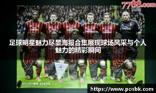 足球明星魅力尽显海报合集展现球场风采与个人魅力的精彩瞬间